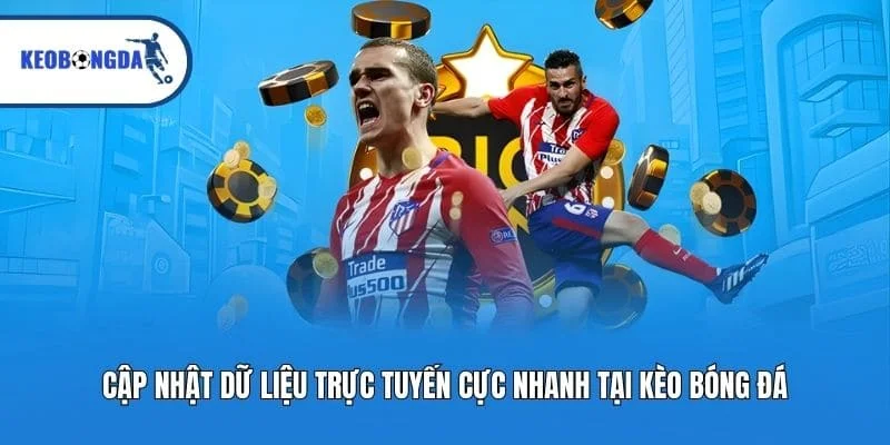 Cập nhật dữ liệu trực tuyến cực nhanh tại Kèo bóng đá