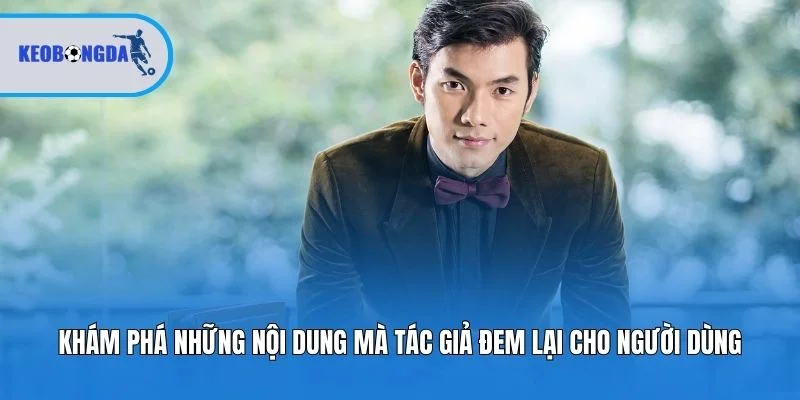 Khám phá những nội dung mà tác giả đem lại cho người dùng