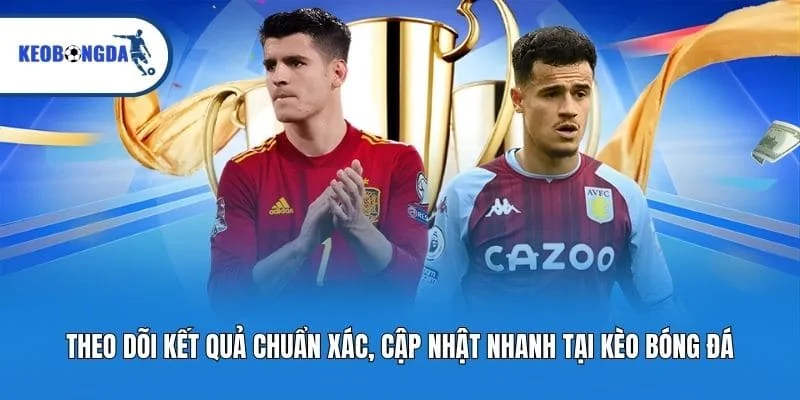 Theo dõi kết quả chuẩn xác, cập nhật nhanh tại Kèo bóng đá